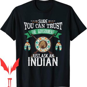 Trust The Government T-Shirt Just Ask An Indian Native