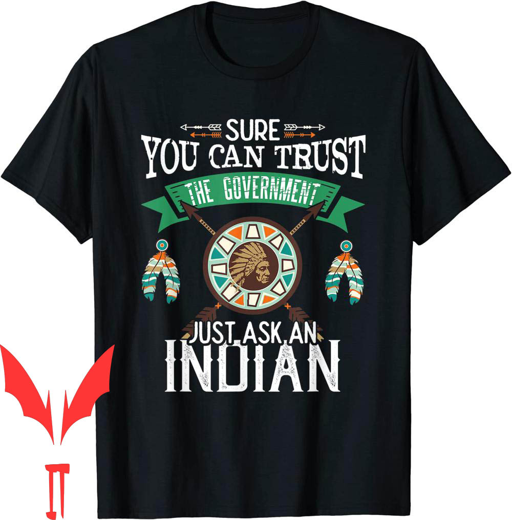 Trust The Government T-Shirt Just Ask An Indian Native Trust The Government T-Shirt Just Ask An Indian Native