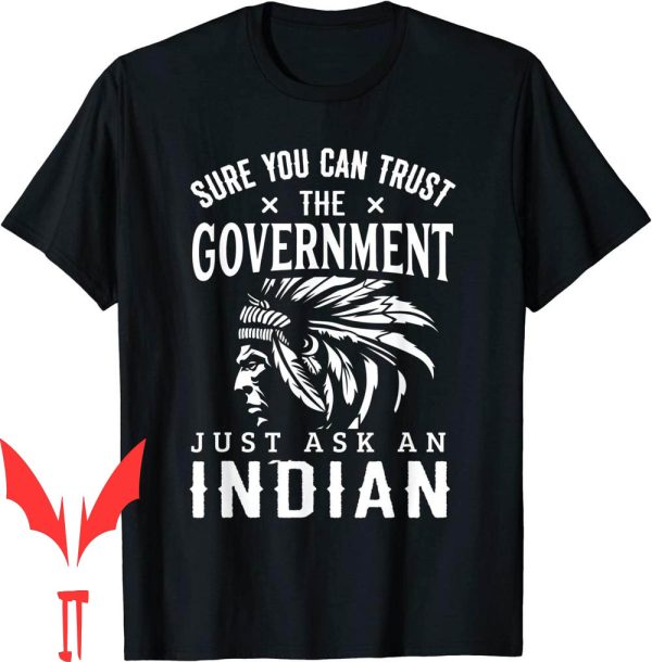 Trust The Government T-Shirt Native American Anti