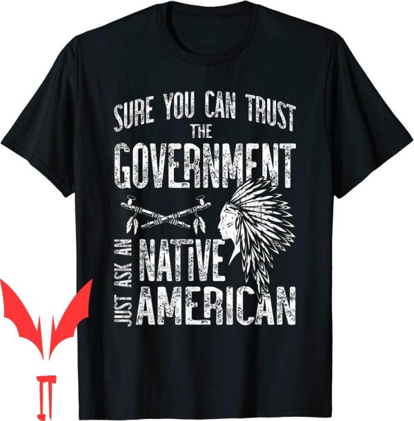 Trust The Government T-Shirt Sure Can Ask An Native American