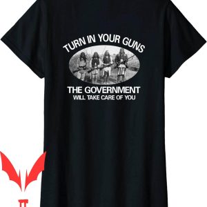 Trust The Government T-Shirt Turn In Your Guns Take Care