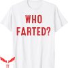 Who Farted T-Shirt Funny Fart And Farting Trendy Meme