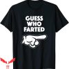 Who Farted T-Shirt Funny Guess Who Farted This Guy Farted