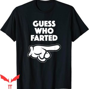 Who Farted T-Shirt Funny Guess Who Farted This Guy Farted