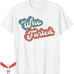 Who Farted T-Shirt Retro Vintage Funny Fart Trendy Meme Tee