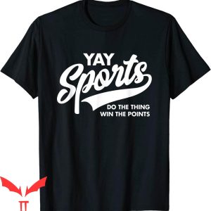 Yay Sports T-Shirt Do The Thing Win The Points Funny Game