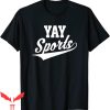 Yay Sports T-Shirt Funny And Sarcastic Trendy Sporty Tee