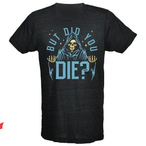 But Did You Die T-shirt Cool The Death Is Welcoming