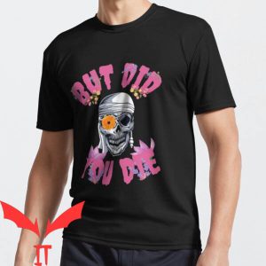 But Did You Die T-shirt Pink Skull Lady Mom Life Funny Quote