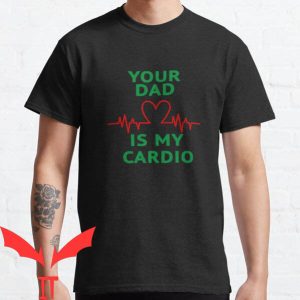 Your Dad Is My Cardio T-Shirt Electro-Cardiogram Hot Father