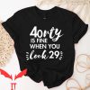40 And Fabulous T Shirt 40 Is Fine When You Look 29