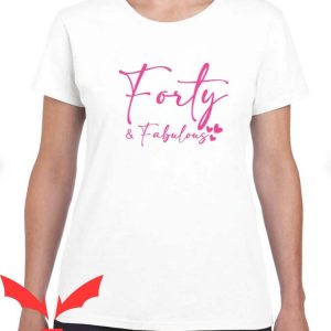 40 And Fabulous T Shirt 40th Birthday Gift for Women