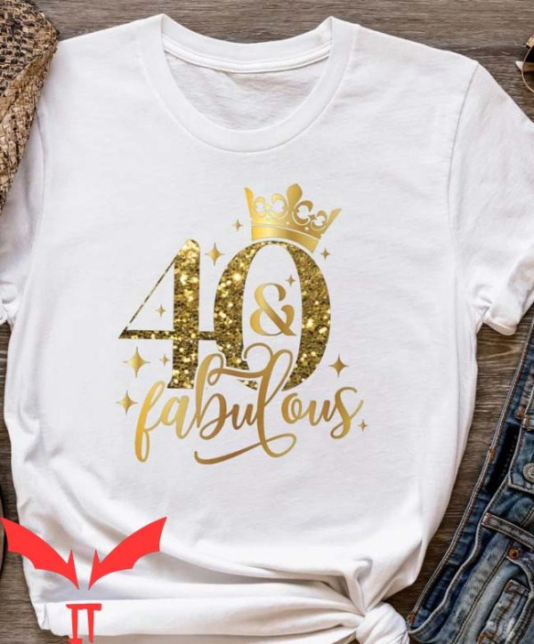 40 And Fabulous T Shirt Fortieth Birthday Fabulous