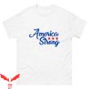 American Strong T-Shirt 4th July Independence Day Liberty