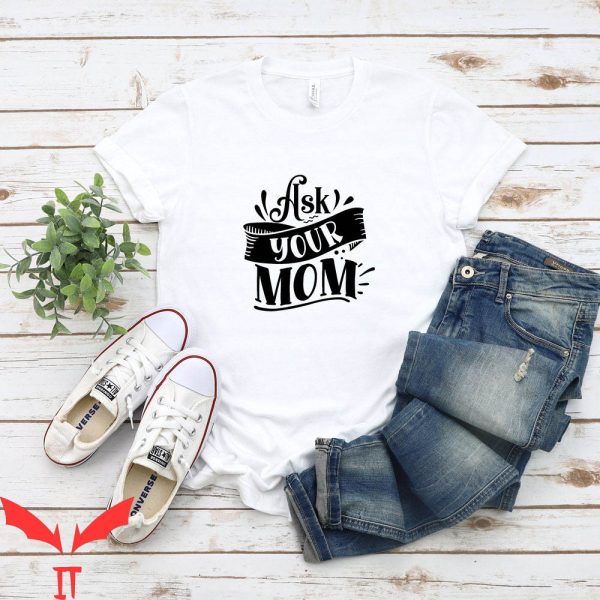 Best Your Mom Comebacks T-Shirt Go Ask Your Mom Cute Joke