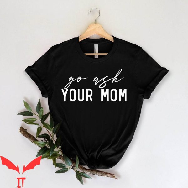 Best Your Mom Comebacks T-Shirt Go Ask Your Mom Funny Joke