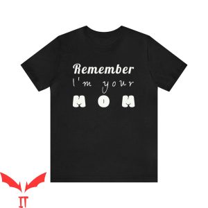 Best Your Mom Comebacks T-Shirt Remember I'm Your Mom Joke
