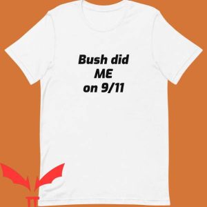 Bush Did 9 11 T Shirt Anti Government 911 Truther Shirt