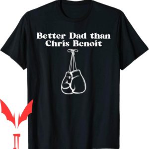 Chris Benoit T-Shirt Better Dad Than Benoit Funny Wrestling