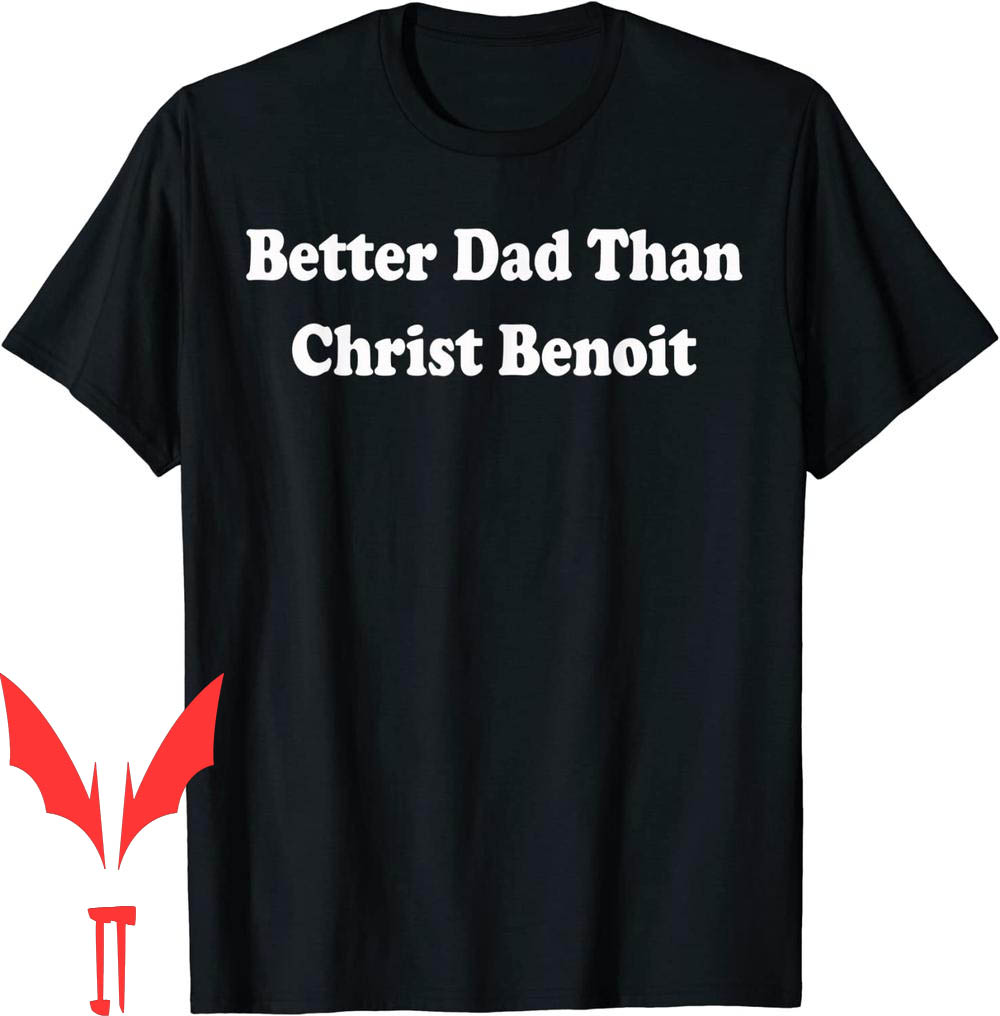 Chris Benoit T-Shirt Better Dad Than Funny