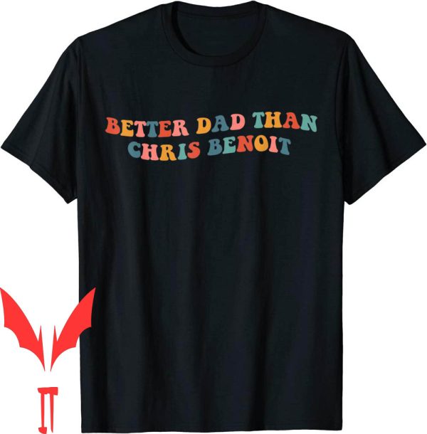 Chris Benoit T-Shirt Better Funny Wrestling
