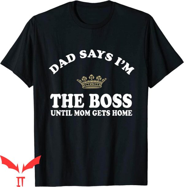 Dad Thinks I’m Mom T-Shirt Dad Says I’m The Boss Until Mom