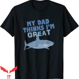Dad Thinks I’m Mom T-Shirt My Dad Thinks I’m Great Shark