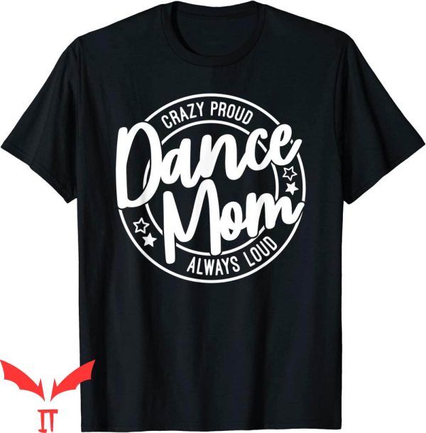 Dance Mom T-Shirt Crazy Proud Always Loud Dance Lover Gifts