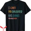 Dance Mom T-Shirt I Can’t My Daughter Has Dance Mom