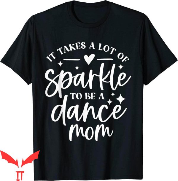 Dance Mom T-Shirt It Takes A Lot Of Sparkle To Be A Dance