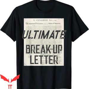 Declaration Of Independence T-Shirt Ultimate Break-Up Letter