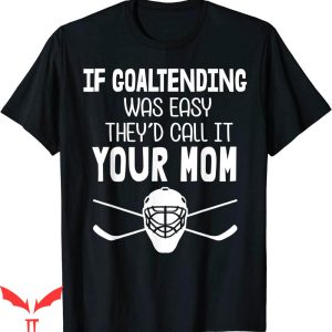 Dont Tell Mom Comic T-Shirt If Goaltending Was Easy Call It
