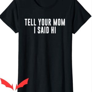 Dont Tell Mom Manhwa T Shirt Tell Your Mom I Said Hi