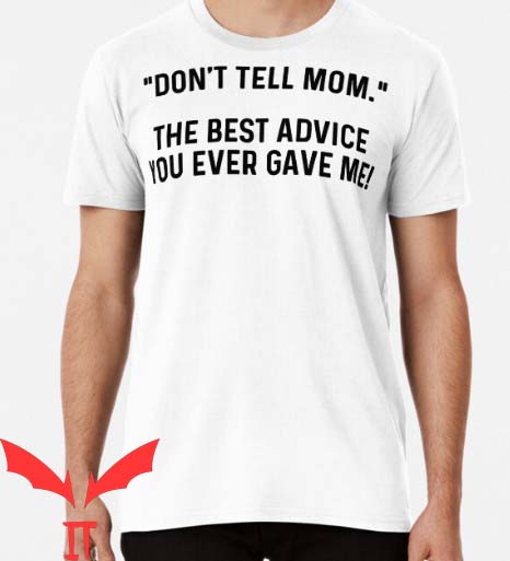 Dont Tell Mom Manhwa T Shirt The Best Advice You Gave Me