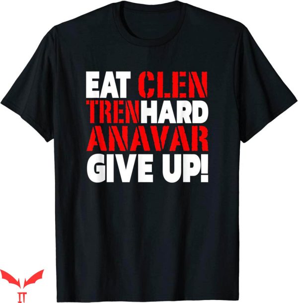 Eat Clen Tren Hard T-shirt Eat Clen Tren Hard Anavar Give Up