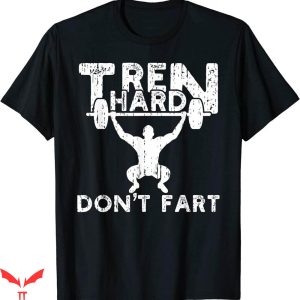 Eat Clen Tren Hard T-shirt Tren Hard Don’t Fart T-shirt