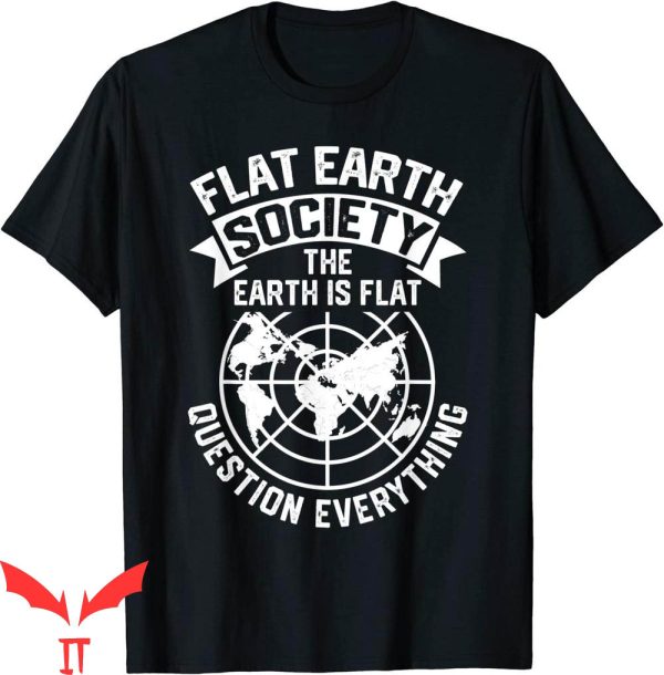 Flat Earth T-Shirt Society Earth Is Flat Question Everything