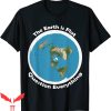 Flat Earth T-Shirt The Earth Is Flat Question Everything