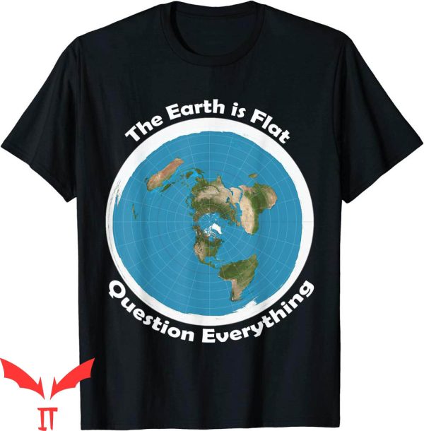 Flat Earth T-Shirt The Earth Is Flat Question Everything