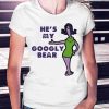 Googly Bear and Schmoopsie Poo T-shirt He’s My Googly Bear