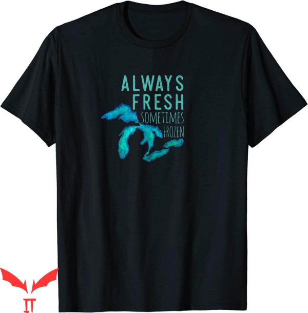Great Lakes T-Shirt Always Really Fresh Sometimes Frozen