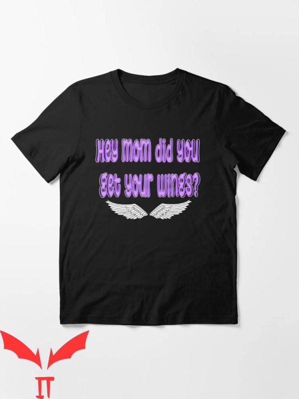 Hey Mom Did You Get Your Wings T-Shirt