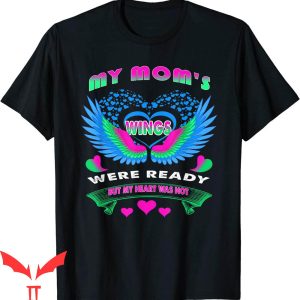 Hey Mom Did You Get Your Wings T-Shirt My Mom’s Wings Were