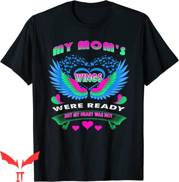 Hey Mom Did You Get Your Wings T-Shirt My Mom’s Wings Were