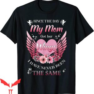 Hey Mom Did You Get Your Wings T-Shirt Since The Day My Mom