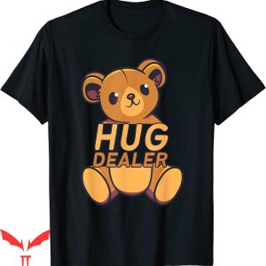 Hug Dealer T-shirt Funny Cute Teddy Bear Hug Dealer Positive