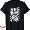 Hug Dealer T-shirt I Got The Good Stuff Positivity Typography