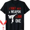 I Am The Weapon T-Shirt I Am One Karate Martial Art Fighting