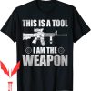 I Am The Weapon T-Shirt This Is A Tool Soldier Warrior Gifts
