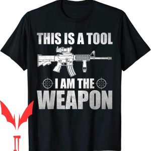 I Am The Weapon T-Shirt This Is A Tool Soldier Warrior Gifts